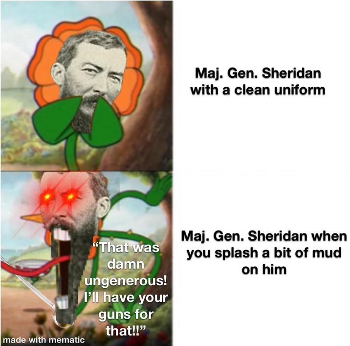 Maj. Gen. Sheridan with a clean uniform made with mematic "That was damn ungenerous! I'll have your guns for that!!" Maj. Gen. Sheridan when you splash a bit of mud on him