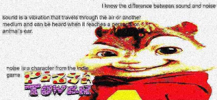 I know the difference between sound and noise sound is a vibration that travels through the air or another medium and can be heard when it reaches a persoals of animal's ear. noise is a character from the indie game