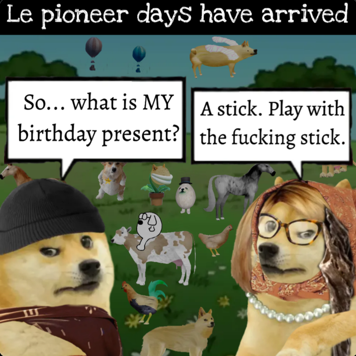 Le pioneer days have arrived So... what is MY A stick. Play with birthday present? the f------ stick.