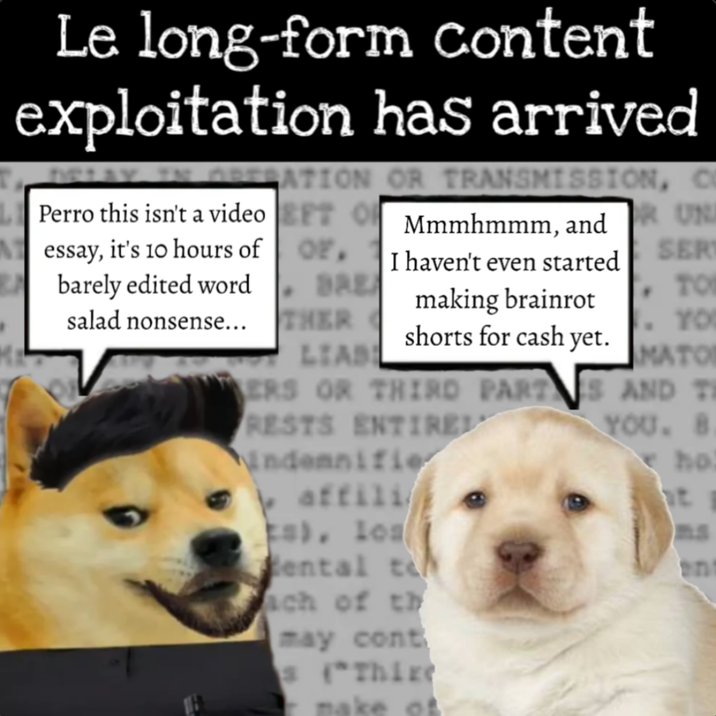Le long-form Content exploitation has arrived RATION OR TRANSMISSION, C Perro this isn't a video EFT Mmmhmmm, and OF or RUN essay, it's 10 hours of I haven't even started SER barely edited word BRE TO making brainrot salad nonsense... THER YO shorts for cash yet. LIAS MATO ERS OR THIRD PARTS AND T RESTS ENTIRE YOU. B indemnifier 50 affili it Es), los dental t ach of th may cont s("This en