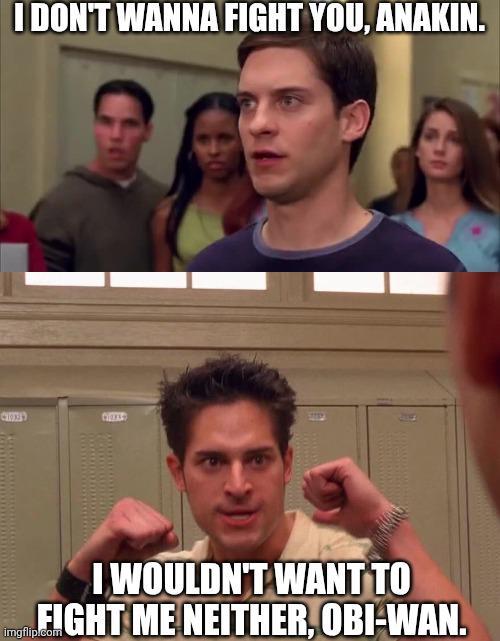 I DON'T WANNA FIGHT YOU, ANAKIN. CHOLLS I WOULDN'T WANT TO EIGHT ME NEITHER, OBI-WAN. imgflip.com