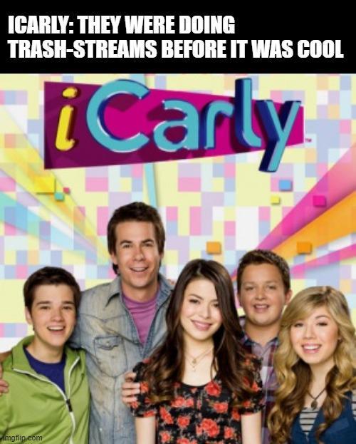 ICARLY: THEY WERE DOING TRASH-STREAMS BEFORE IT WAS COOL iCarly mgflip.com