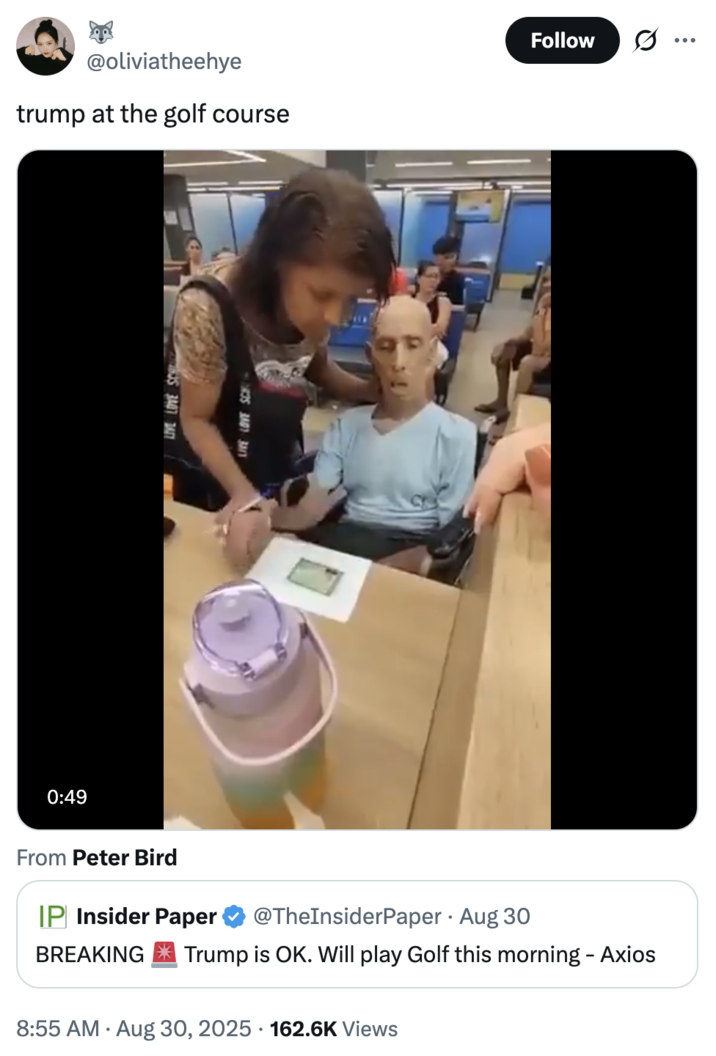 August 30th, 2025 tweet by @oliviatheehye X user @oliviatheehye posted a video of a person trying to get an unresponsive person to sign something alongside a caption that read, "trump at the golf course," implying that he is not in good health.