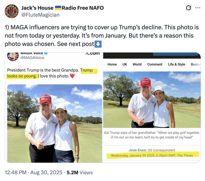 August 30th, 2025 tweet by @FluteMagician X user @FluteMagician tweeted, "1) MAGA influencers are trying to cover up Trump’s decline. This photo is not from today or yesterday. It’s from January. But there’s a reason this photo was chosen."