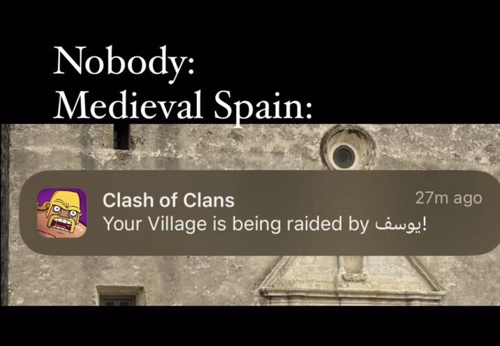 Nobody: Medieval Spain: Clash of Clans 27m ago يوسف Your Village is being raided by