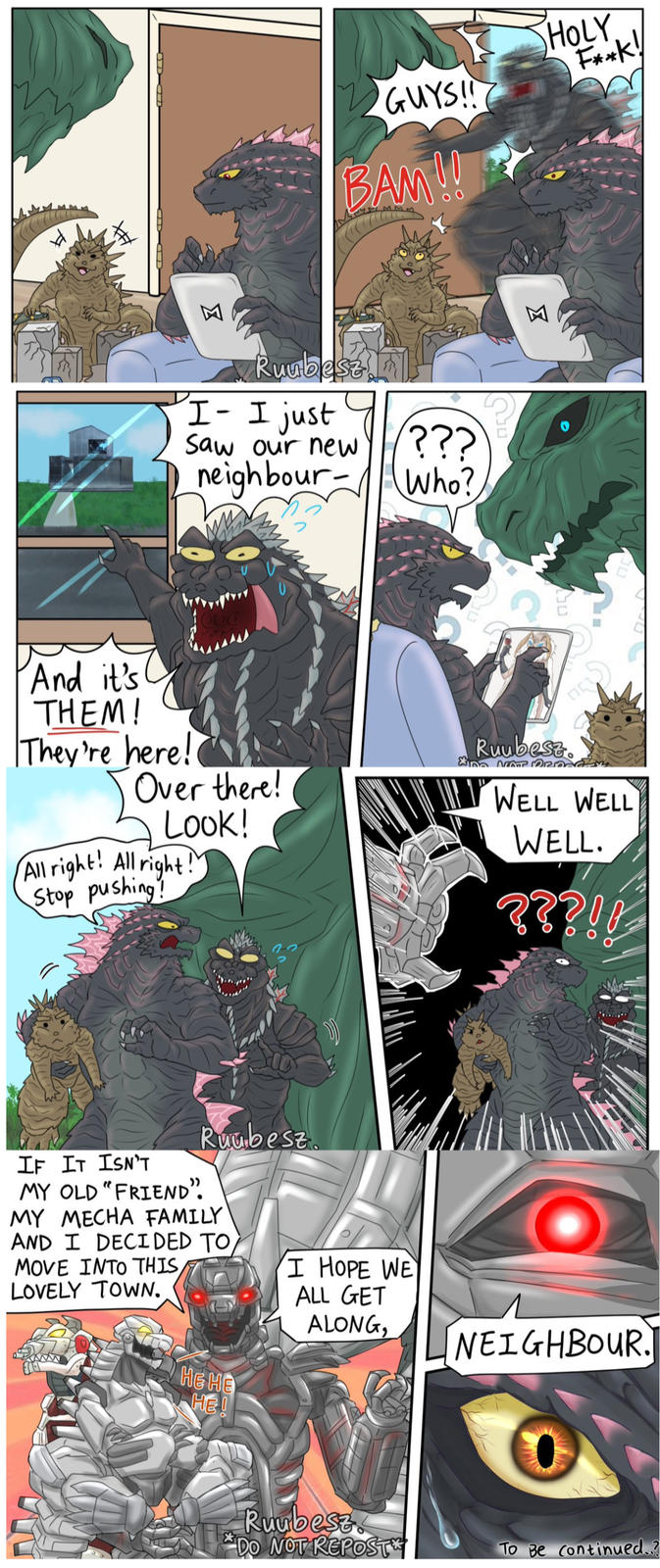 M HOLY GUYS!! F**k! BAM!! Ruubesz I- I just Saw our new ??? neighbour Who? M And it's THEM! They're here! Over there! LOOK! All right! All right! Stop pushing! Ruubesz. IN NA DRSON WELL WELL WELL. ???!! Ruubesz IF IT ISN'T MY OLD "FRIEND". MY MECHA FAMILY AND I DECIDED TO, MOVE INTO THIS, LOVELY TOWN. HE HE HE! I HOPE WE ALL GET ALONG, NEIGHBOUR. Ruubesz DO NOT REPOST To Be Continued..?