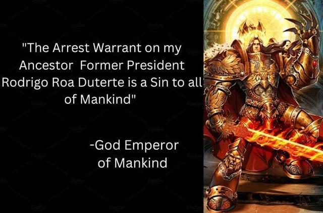 "The Arrest Warrant on my Ancestor Former President Rodrigo Roa Duterte is a Sin to all of Mankind" -God Emperor of Mankind