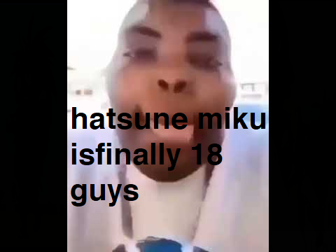 hatsune miku isfinally 18 guys
