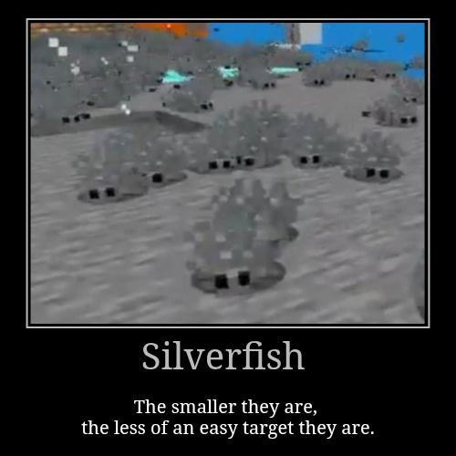 Silverfish The smaller they are, the less of an easy target they are.
