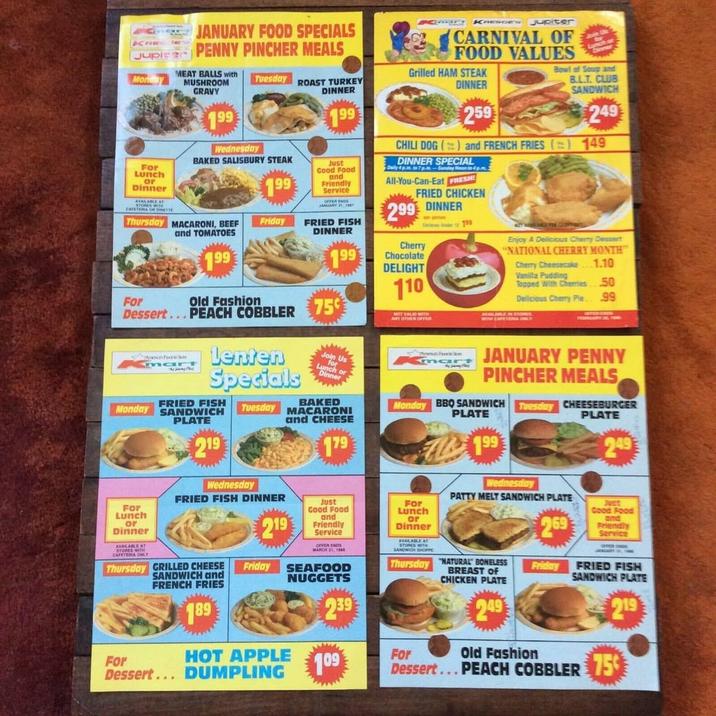 KRE JANUARY FOOD SPECIALS JCPENNY PINCHER MEALS KRESGE Jupiter CARNIVAL OF FOOD VALUES DINNER Join Ut for Lunch or Dinner Bowl of Soup and B.L.T. CLUB SANDWICH Grilled HAM STEAK Monday Tuesday ROAST TURKEY DINNER For Lunch or Dinner AVAILABLE AT STORES WITH CAFETERA OR DETTE MUSHROOM GRAVY 199 Wednesday BAKED SALISBURY STEAK 199 Thursday MACARONI, BEEF Friday For and TOMATOES 199 Old Fashion 199 Just Good Food and Friendly Service UFTER ENDE JANUARY 21, 1947 FRIED FISH DINNER Dessert... PEACH COBBLER 75 mart Lenten Specials FRIED FISH Monday SANDWICH For Lunch or Dinner AVAILABLE AT STORES WITH CAFETERIA ONLY PLATE 219 Tuesday Wednesday FRIED FISH DINNER Thursday GRILLED CHEESE 219 199 Join Us for Lunch or Dinner BAKED MACARONI and CHEESE 179 Just Good Food and Friendly Service OFFER ENDS MARCH 31, 1988 239 259 249 CHILI DOG () and FRENCH FRIES (=) 149 DINNER SPECIAL Daily 4pm to 7pm-Sunday Noon to 4pm All-You-Can-Eat FRESH FRIED CHICKEN 299 DINNER Cherry Chocolate DELIGHT 110 NOT VALID WITH ANY OTHER OFFER Kmc 199 Enjoy A Delicious Cherry Dessert "NATIONAL CHERRY MONTH Cherry Cheesecake.1.10 Vanilla Pudding Topped With Cherries...50 Delicious Cherry Pie.. 99 STONES JANUARY PENNY PINCHER MEALS Monday BBQ SANDWICH Tuesday CHEESEBURGER For Lunch or Dinner AVAILABLE AT STORES WITH SANDWICH SHOPPE PLATE 199 Wednesday PATTY MELT SANDWICH PLATE Thursday "NATURAL BONELESS Friday SANDWICH and FRENCH FRIES SEAFOOD NUGGETS 189 HOT APPLE Dessert... DUMPLING 109 For For BREAST OF CHICKEN PLATE 249 269 Friday PLATE 249 Just Good Food and Friendly Service FRIED FISH SANDWICH PLATE 219 Old Fashion Dessert... PEACH COBBLER 75