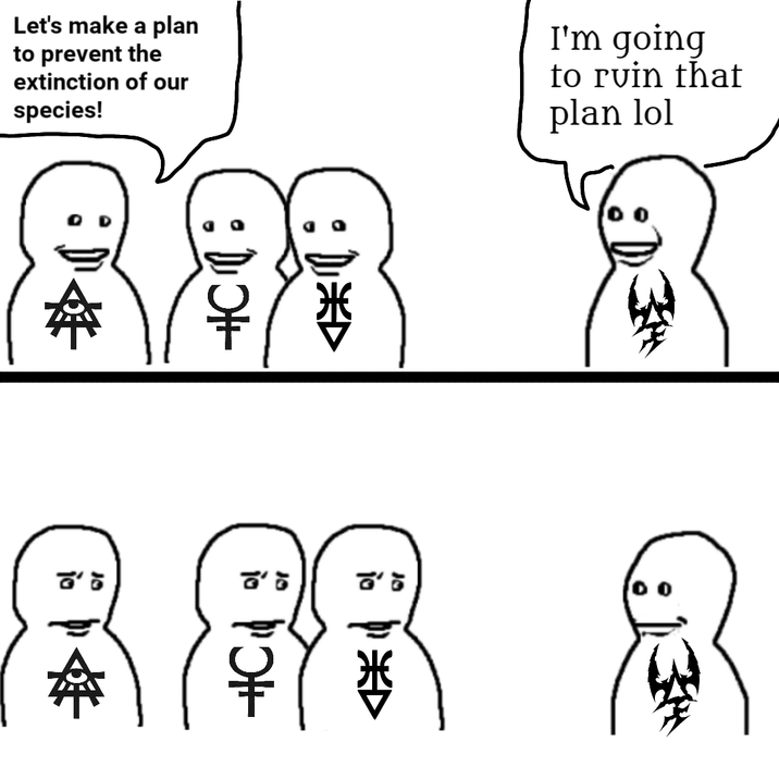 Let's make a plan to prevent the extinction of our species! I'm going to ruin that plan lol : DOH :D 34 8'5 8'5 8'5 p