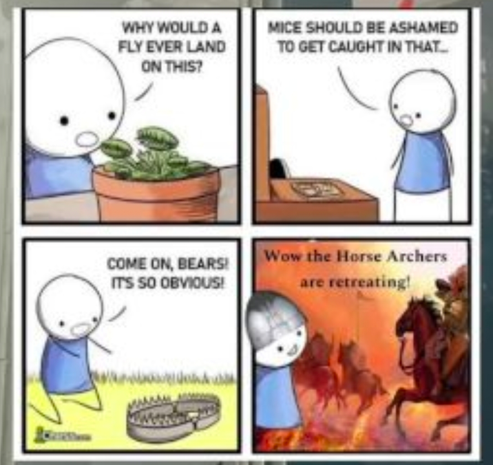 WHY WOULD A FLY EVER LAND ON THIS? MICE SHOULD BE ASHAMED TO GET CAUGHT IN THAT... Wow the Horse Archers COME ON, BEARS! IT'S SO OBVIOUS! are retreating!