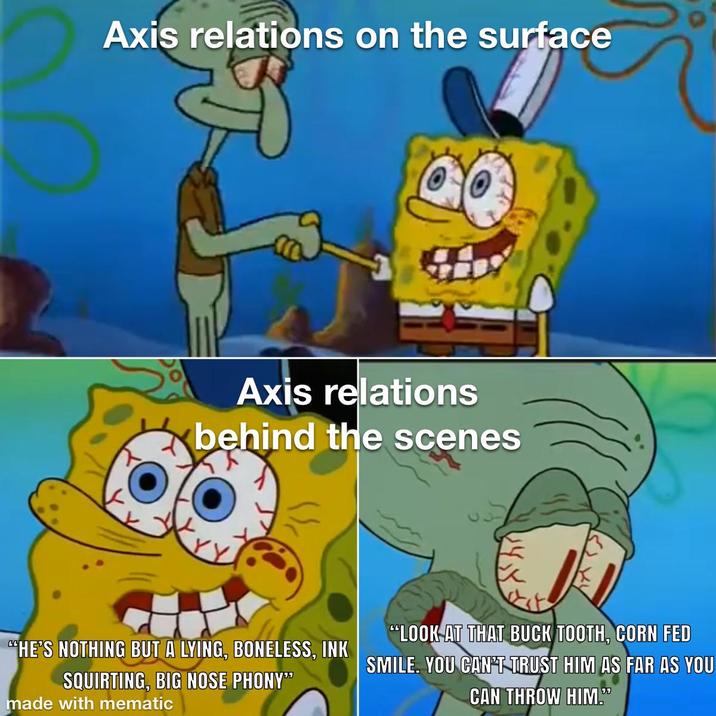 Axis relations on the surface Axis relations behind the scenes "HE'S NOTHING BUT A LYING, BONELESS, INK SQUIRTING, BIG NOSE PHONY" made with mematic "LOOK AT THAT BUCK TOOTH, CORN FED SMILE. YOU CAN'T TRUST HIM AS FAR AS YOU CAN THROW HIM."