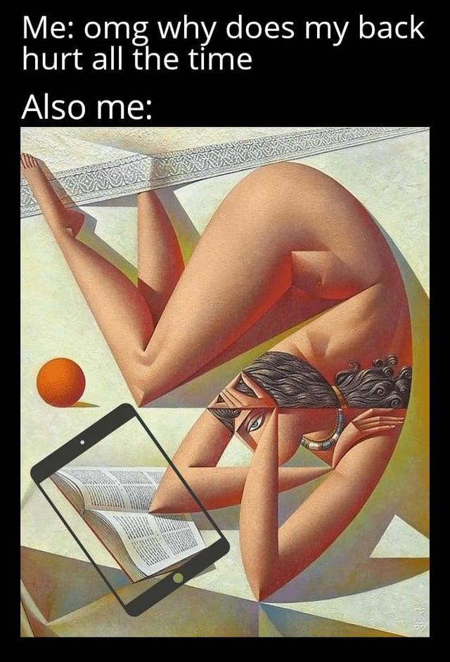 Me: omg why does my back hurt all the time Also me: