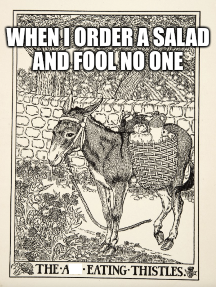 WHEN 1 ORDER A SALAD AND FOOL NO ONE THE A EATING THISTLESS