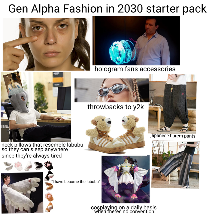 Gen Alpha Fashion in 2030 starter pack neck pillows that resemble labubu so they can sleep anywhere since they're always tired hologram fans accessories throwbacks to y2k "I have become the labubu" japanese harem pants All cosplaying on a daily basis when theres no convention