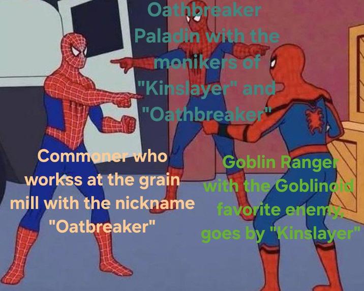 Oathbreaker Paladin with the monikers of "Kinslayer" and "Oathbreaker Commoner who workss at the grain mill with the nickname "Oatbreaker" Goblin Rangel with the Gobling favorite enem goes by "Kinslayer"