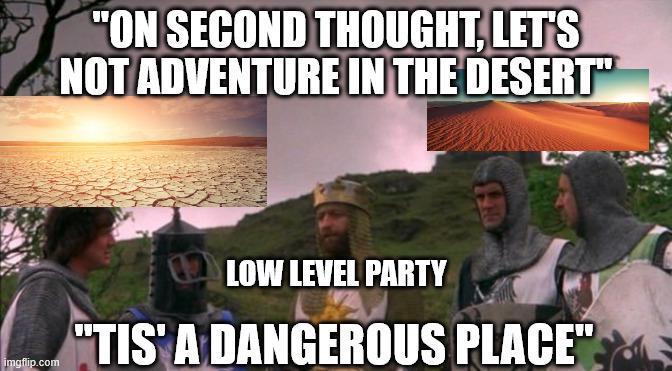 imgflip.com "ON SECOND THOUGHT, LET'S NOT ADVENTURE IN THE DESERT LOW LEVEL PARTY "TIS' A DANGEROUS PLACE"