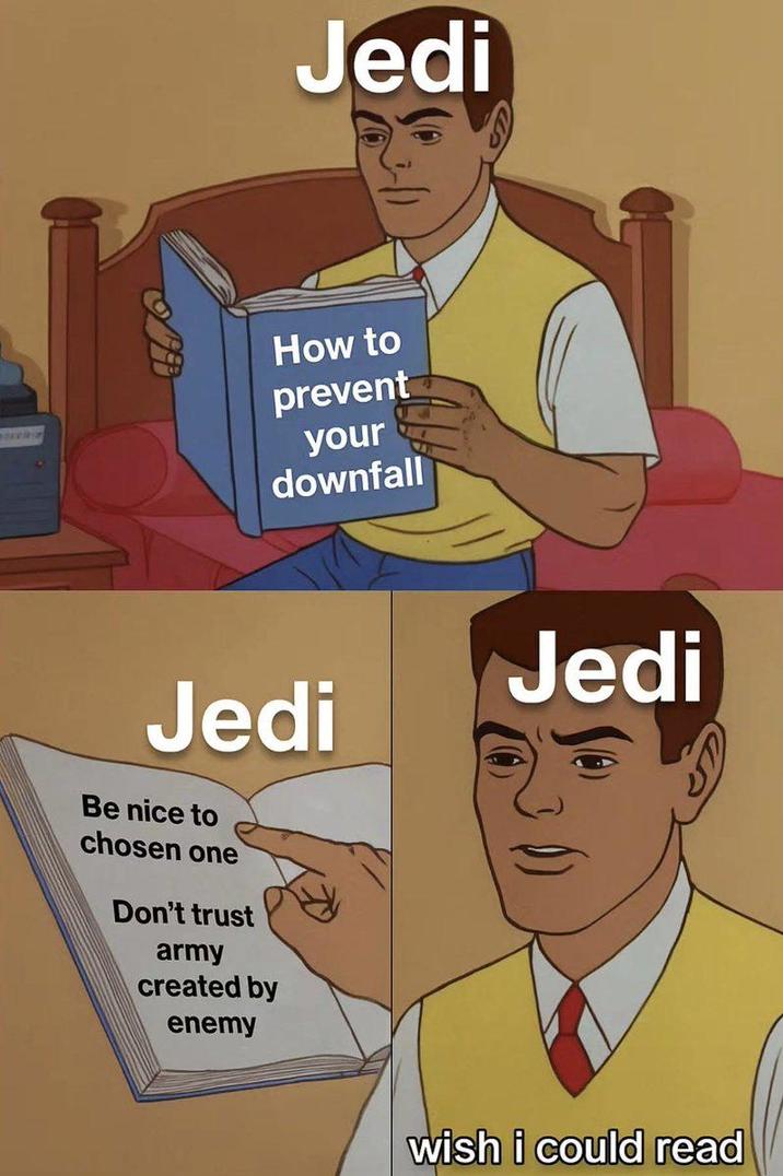 Jedi How to prevent your downfall Jedi Be nice to chosen one Don't trust army created by enemy Jedi wish i could read