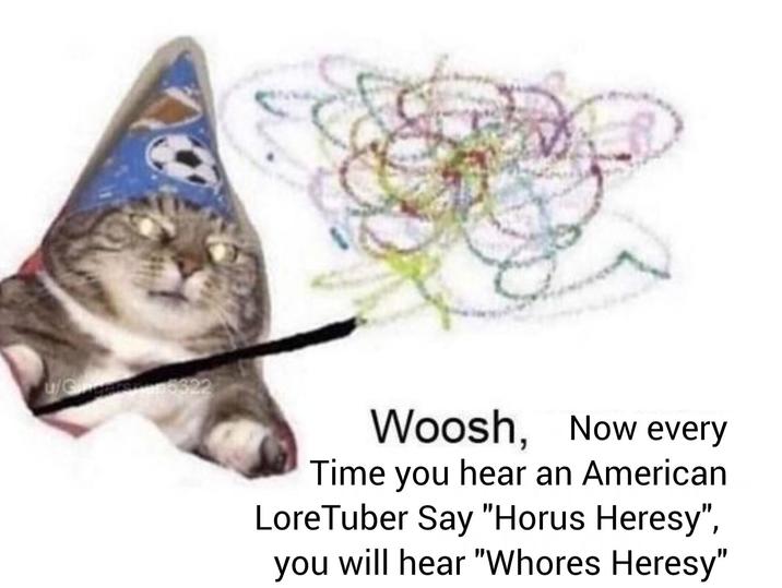5322 Woosh, Now every Time you hear an American Lore Tuber Say "Horus Heresy", you will hear "W----- Heresy"