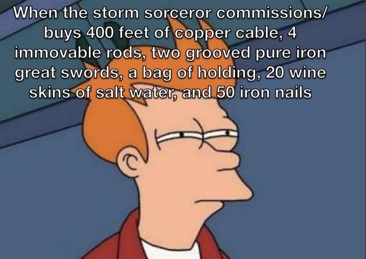 When the storm sorceror commissions/ buys 400 feet of copper cable, 4 immovable rods, two grooved pure iron great swords, a bag of holding, 20 wine skins of salt water, and 50 iron nails