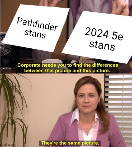 Pathfinder stans 2024 5e stans Corporate needs you to find the differences between this picture and this picture. mgflip.com They're the same picture.