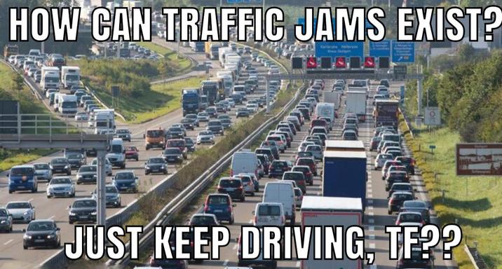 HOW CAN TRAFFIC JAMS EXIST? Karbehere JUST KEEP DRIVING, TF??