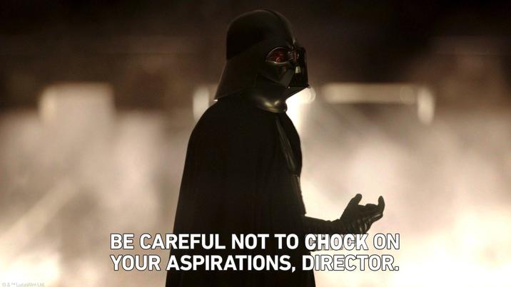 © & TM Lucasfilm Ltd. BE CAREFUL NOT TO CHOCK ON YOUR ASPIRATIONS, DIRECTOR.