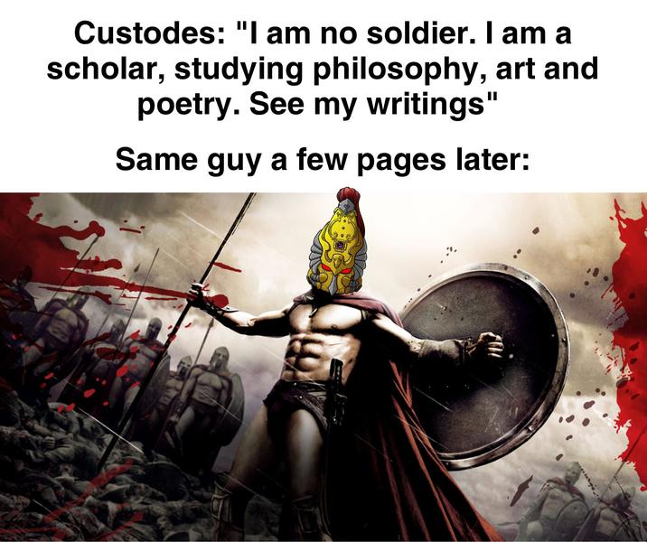 Custodes: "I am no soldier. I am a scholar, studying philosophy, art and poetry. See my writings" Same guy a few pages later: