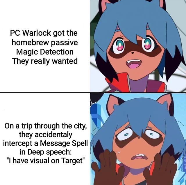 PC Warlock got the homebrew passive Magic Detection They really wanted On a trip through the city, they accidentaly intercept a Message Spell in Deep speech: "I have visual on Target"