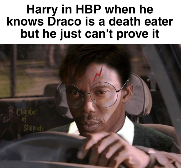 Harry in HBP when he knows Draco is a death eater but he just can't prove it Chamber of Shitposts