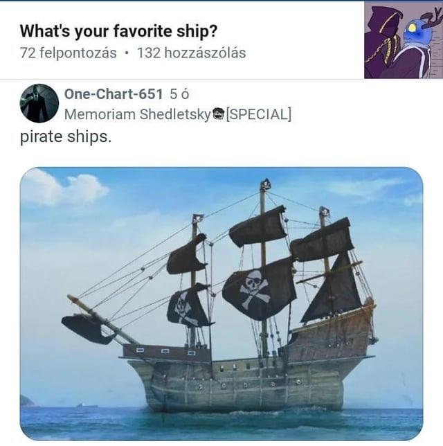 What's your favorite ship? 72 felpontozás 132 hozzászólás One-Chart-651 5 ó Memoriam Shedletsky [SPECIAL] pirate ships.