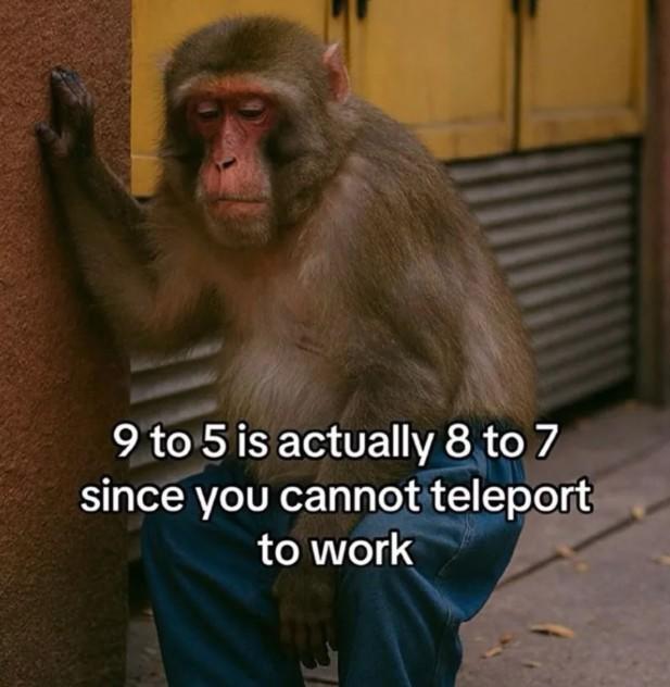 9 to 5 is actually 8 to 7 since you cannot teleport to work