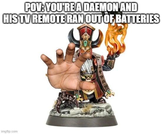 POV: YOU'RE A DAEMON AND HIS TV REMOTE RAN OUT OF BATTERIES imgflip.com