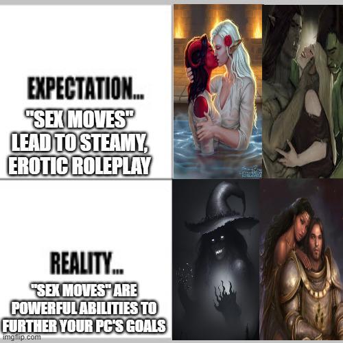 EXPECTATION... "SEX MOVES" LEAD TO STEAMY EROTIC ROLEPLAY REALITY... "SEX MOVES" ARE POWERFUL ABILITIES TO FURTHER YOUR PC'S GOALS imgflip.com