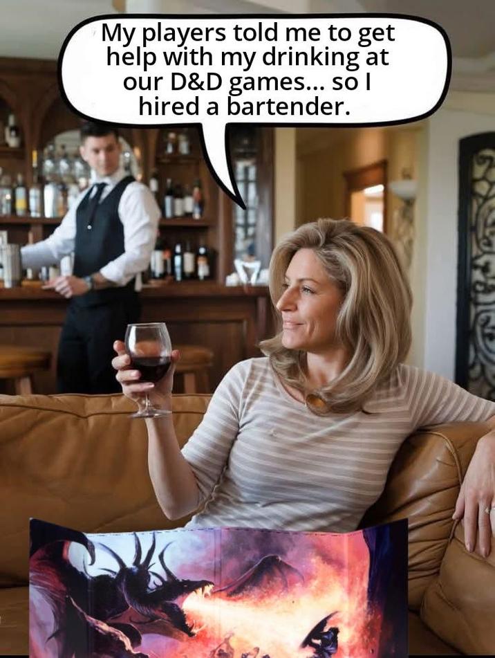My players told me to get help with my drinking at our D&D games... so I hired a bartender.