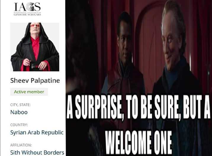 IA S GENOCIDE SCHOLARS Sheev Palpatine Active member CITY, STATE: Naboo COUNTRY: Syrian Arab Republic AFFILIATION: Sith Without Borders A SURPRISE, TO BE SURE, BUT A WELCOME ONE