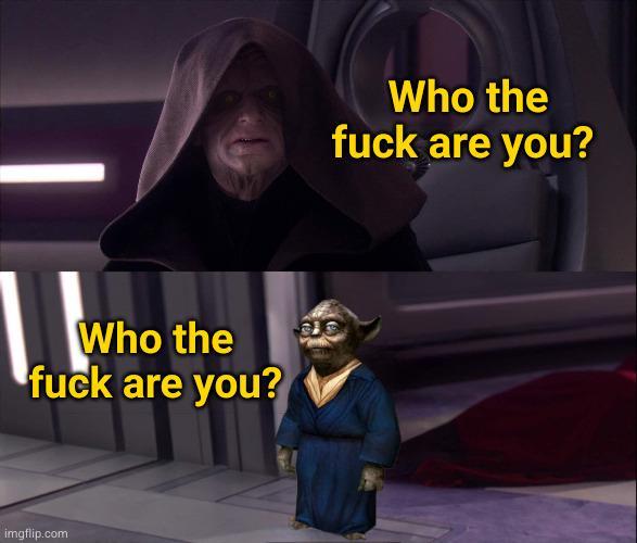 Who the f--- are you? imgflip.com Who the f--- are you?