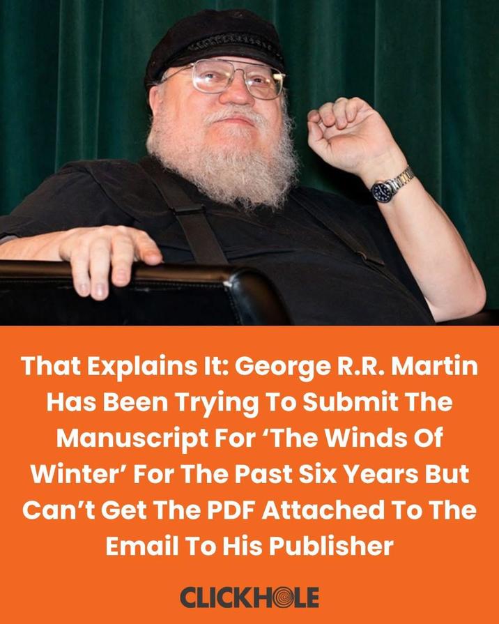That Explains It: George R.R. Martin Has Been Trying To Submit The Manuscript For 'The Winds Of Winter' For The Past Six Years But Can't Get The PDF Attached To The Email To His Publisher CLICKHOLE