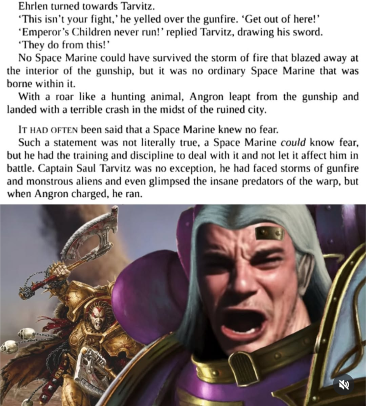 Ehrlen turned towards Tarvitz. 'This isn't your fight,' he yelled over the gunfire. 'Get out of here!' 'Emperor's Children never run!' replied Tarvitz, drawing his sword. 'They do from this!' No Space Marine could have survived the storm of fire that blazed away at the interior of the gunship, but it was no ordinary Space Marine that was borne within it. With a roar like a hunting animal, Angron leapt from the gunship and landed with a terrible crash in the midst of the ruined city. IT HAD OFTEN been said that a Space Marine knew no fear. Such a statement was not literally true, a Space Marine could know fear, but he had the training and discipline to deal with it and not let it affect him in battle. Captain Saul Tarvitz was no exception, he had faced storms of gunfire and monstrous aliens and even glimpsed the insane predators of the warp, but when Angron charged, he ran.