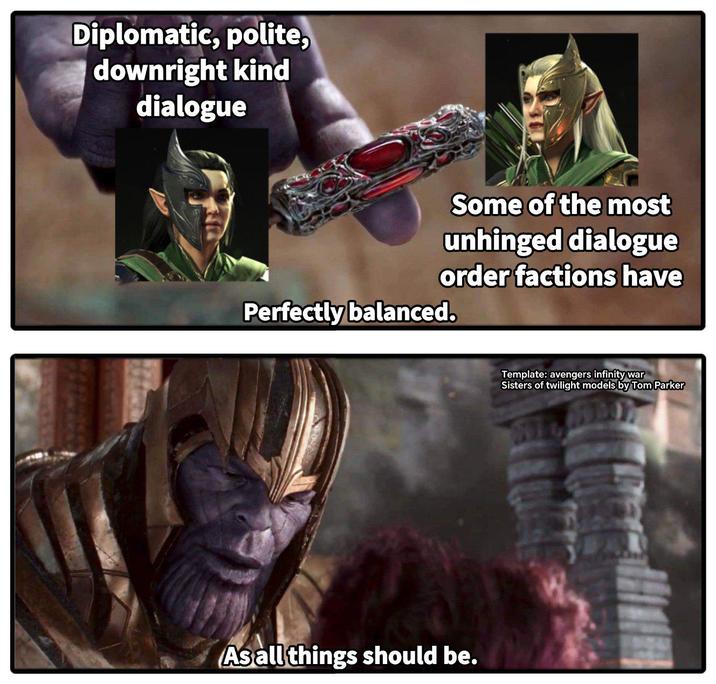 Diplomatic, polite, downright kind dialogue Some of the most unhinged dialogue order factions have Perfectly balanced. As all things should be. Template: avengers infinity war Sisters of twilight models by Tom Parker