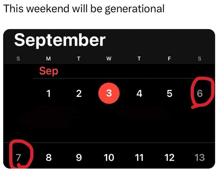 This Weekend Will Be Generational (67 Weekend) A meme showing the calendar for September 2025, highlighting the 6th and 7th, which fall on the first weekend. The meme references the "6 7":https://knowyourmeme.com/memes/6-7-song-67-meme memes.