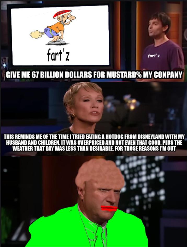 fart'z fart'z GIVE ME 67 BILLION DOLLARS FOR MUSTARD % MY CONPANY THIS REMINDS ME OF THE TIME I TRIED EATING A HOTDOG FROM DISNEYLAND WITH MY HUSBAND AND CHILDREN. IT WAS OVERPRICED AND NOT EVEN THAT GOOD. PLUS THE WEATHER THAT DAY WAS LESS THAN DESIRABLE. FOR THOSE REASONS I'M OUT