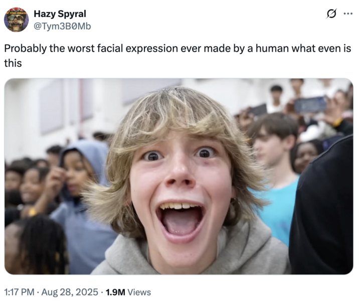 SURD The Mor Hazy Spyral @Tym3B0Mb ... Probably the worst facial expression ever made by a human what even is this 1:17 PM • Aug 28, 2025 1.9M Views