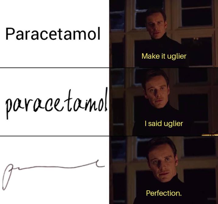 Paracetamol Make it uglier paracetamol I said uglier Perfection.
