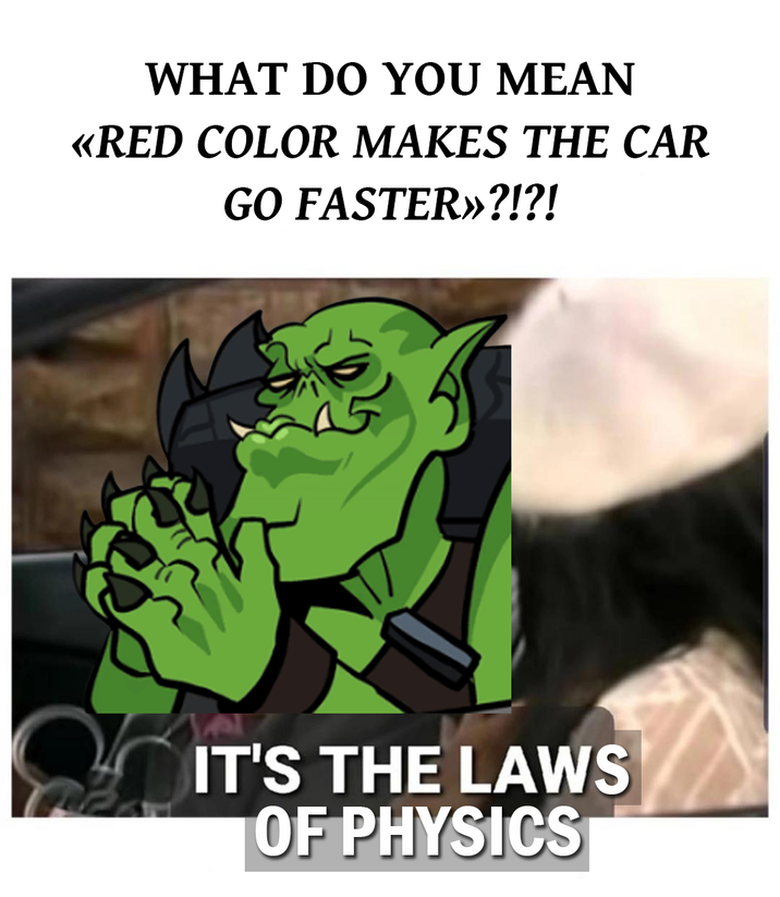 WHAT DO YOU MEAN «RED COLOR MAKES THE CAR GO FASTER»?!?! IT'S THE LAWS OF PHYSICS
