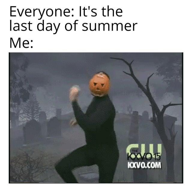 Everyone: It's the last day of summer Me: ook KXV015 KXVO.COM