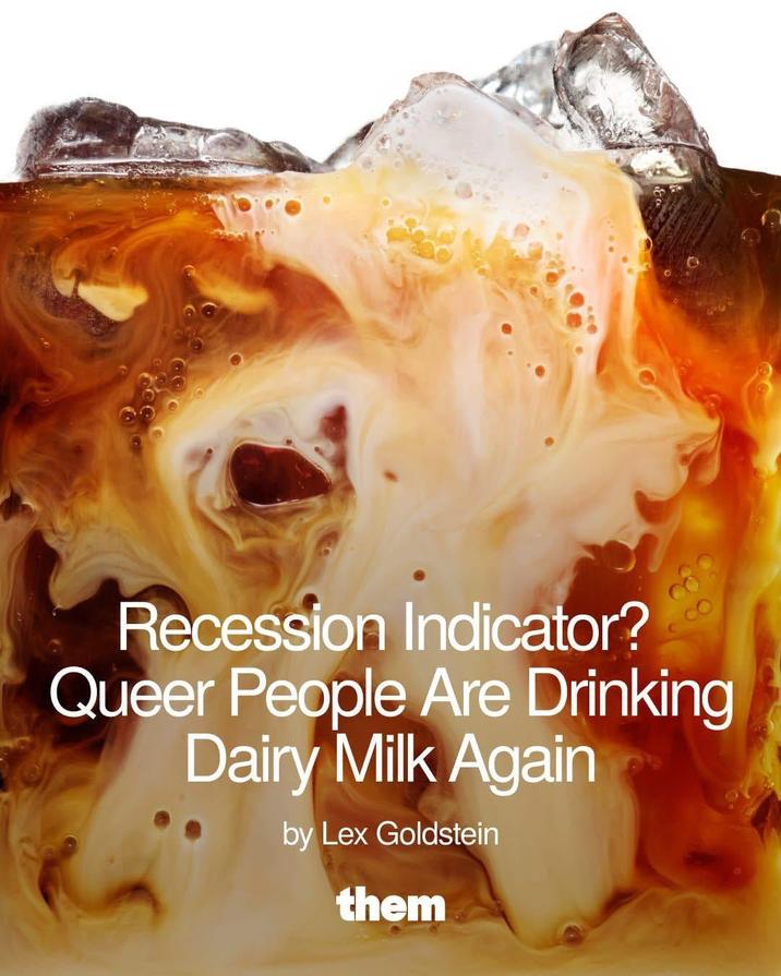Recession Indicator? Queer People Are Drinking Dairy Milk Again by Lex Goldstein them