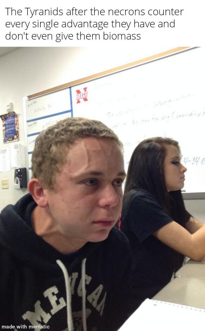 The Tyranids after the necrons counter every single advantage they have and don't even give them biomass 22 Lick Dabity 3 TEXANS ME made with mematic A By Factoring (including t 4-34