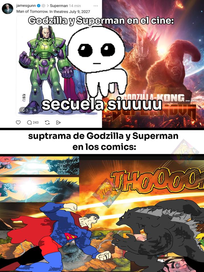 jamesgunn > Superman 14 min Man of Tomorrow. In theatres July 9, 2027 Godzilla y Superman en el cine: JIM LEE 2025 Sinc 3 ла GODZILLA KONG @mr_goji54 secuela siuuuu-cu 243 G D suptrama de Godzilla y Superman en los comics: momozóś omozoś 100,000 TH NGH.